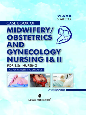 Casebook of Midwifery/Obstetrics and Gynecology Nursing I&II for B.Sc. Nursing (Sem-VI&VII)